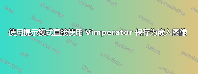 使用提示模式直接使用 Vimperator 保存为嵌入图像