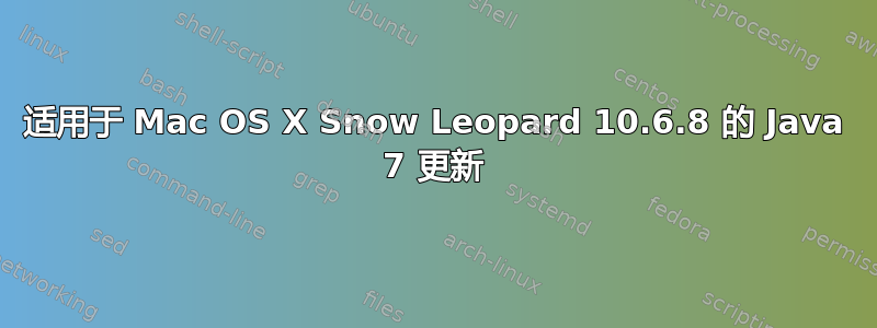 适用于 Mac OS X Snow Leopard 10.6.8 的 Java 7 更新