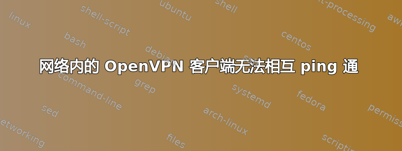 网络内的 OpenVPN 客户端无法相互 ping 通