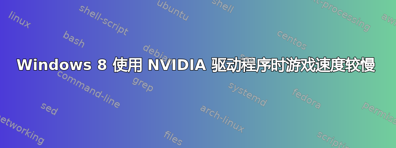 Windows 8 使用 NVIDIA 驱动程序时游戏速度较慢