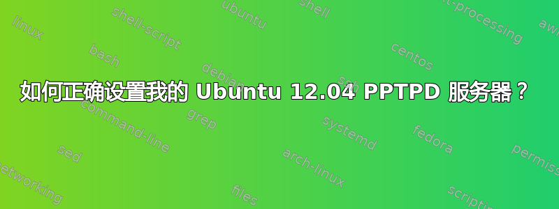 如何正确设置我的 Ubuntu 12.04 PPTPD 服务器？