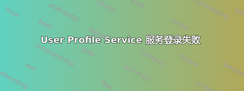 User Profile Service 服务登录失败