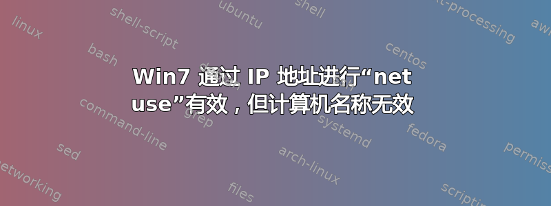 Win7 通过 IP 地址进行“net use”有效，但计算机名称无效