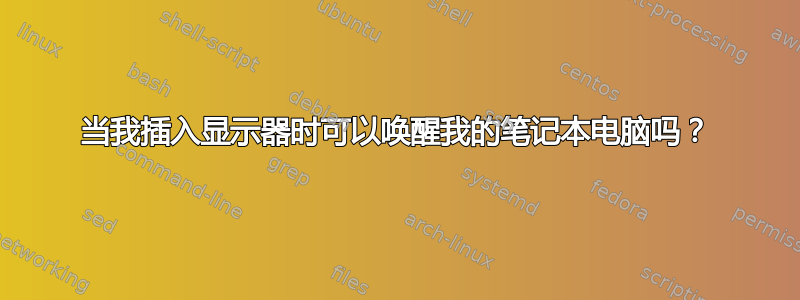 当我插入显示器时可以唤醒我的笔记本电脑吗？