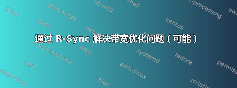 通过 R-Sync 解决带宽优化问题（可能）