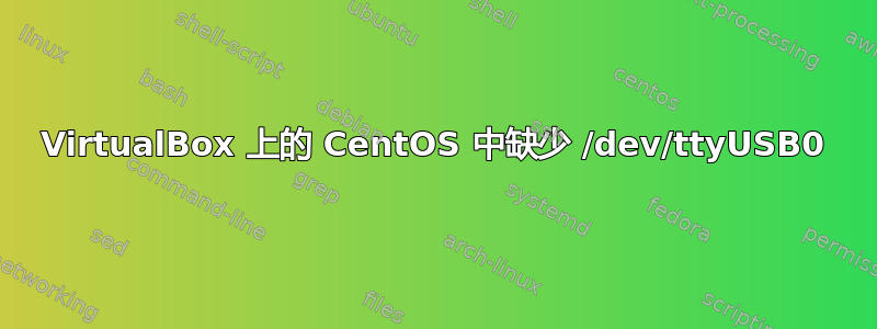 VirtualBox 上的 CentOS 中缺少 /dev/ttyUSB0