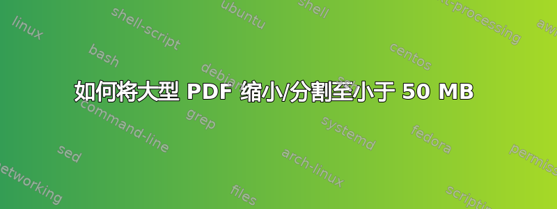 如何将大型 PDF 缩小/分割至小于 50 MB