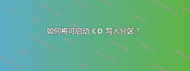 如何将可启动 CD 写入分区？