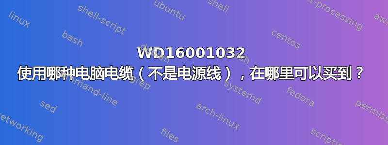 WD16001032 使用哪种电脑电缆（不是电源线），在哪里可以买到？