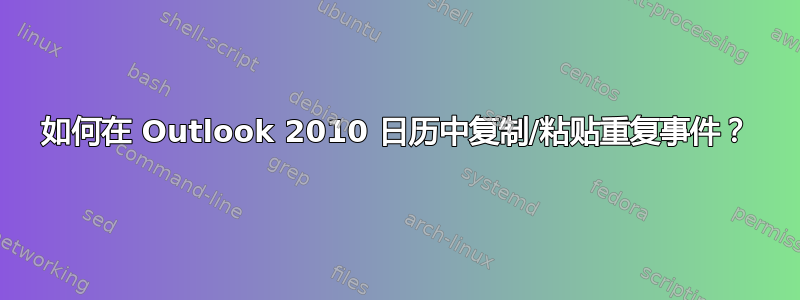 如何在 Outlook 2010 日历中复制/粘贴重复事件？