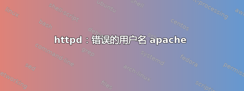 httpd：错误的用户名 apache