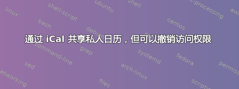 通过 iCal 共享私人日历，但可以撤销访问权限