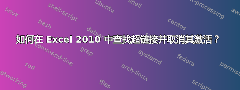 如何在 Excel 2010 中查找超链接并取消其激活？