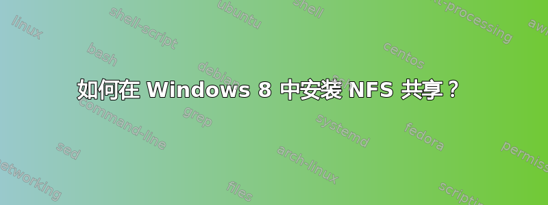 如何在 Windows 8 中安装 NFS 共享？