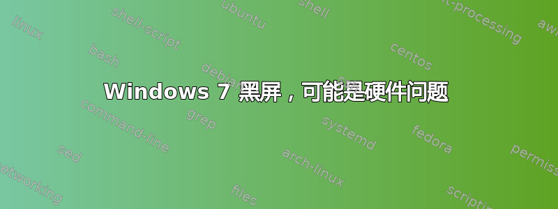 Windows 7 黑屏，可能是硬件问题