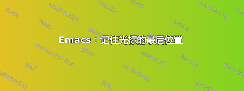 Emacs：记住光标的最后位置