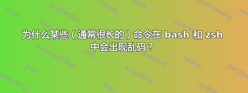 为什么某些（通常很长的）命令在 bash 和 zsh 中会出现乱码？