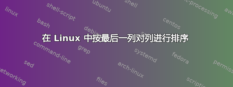 在 Linux 中按最后一列对列进行排序