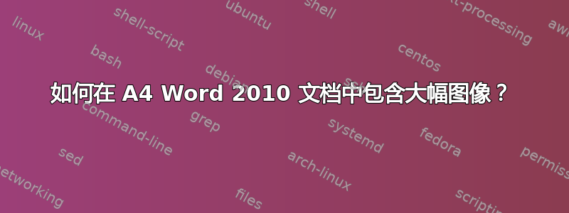 如何在 A4 Word 2010 文档中包含大幅图像？