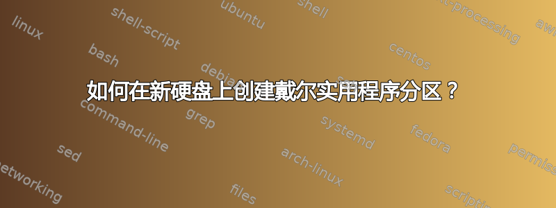 如何在新硬盘上创建戴尔实用程序分区？