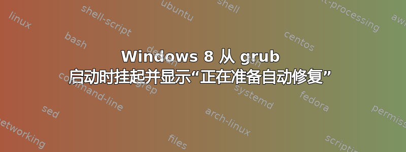 Windows 8 从 grub 启动时挂起并显示“正在准备自动修复”