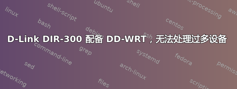 D-Link DIR-300 配备 DD-WRT，无法处理过多设备