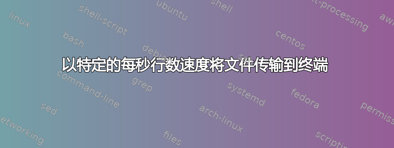 以特定的每秒行数速度将文件传输到终端