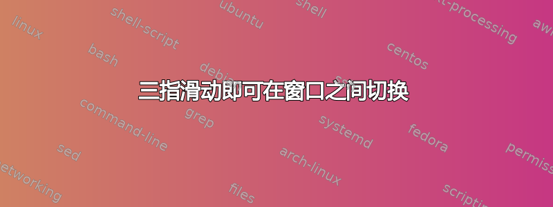 三指滑动即可在窗口之间切换