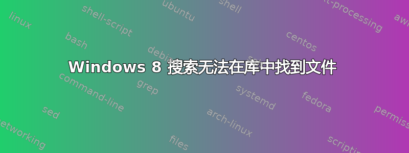 Windows 8 搜索无法在库中找到文件