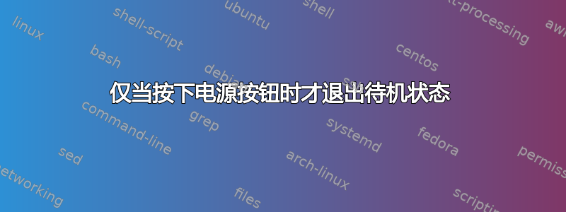 仅当按下电源按钮时才退出待机状态