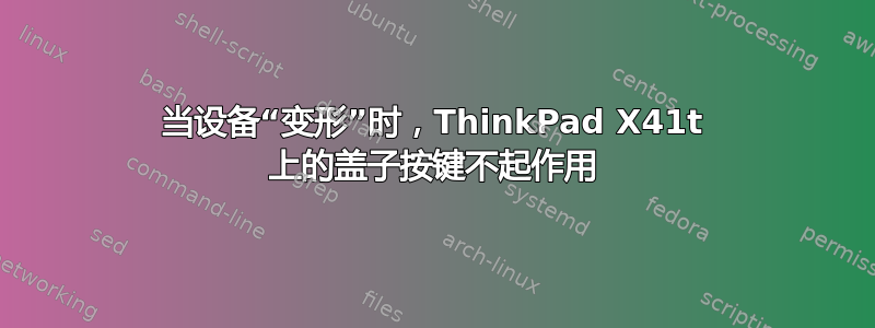 当设备“变形”时，ThinkPad X41t 上的盖子按键不起作用