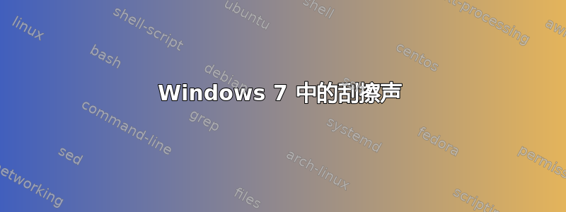 Windows 7 中的刮擦声