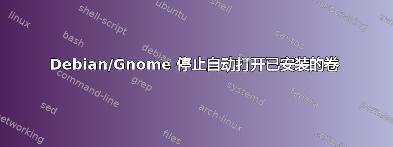 Debian/Gnome 停止自动打开已安装的卷