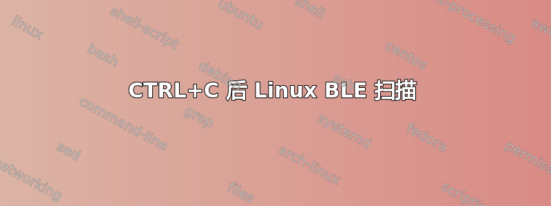 CTRL+C 后 Linux BLE 扫描