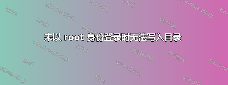 未以 root 身份登录时无法写入目录