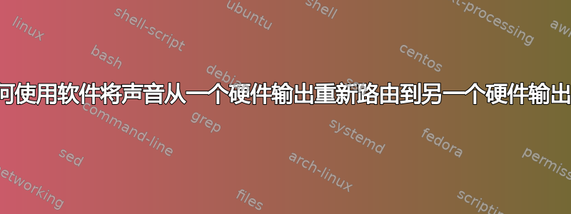 如何使用软件将声音从一个硬件输出重新路由到另一个硬件输出？