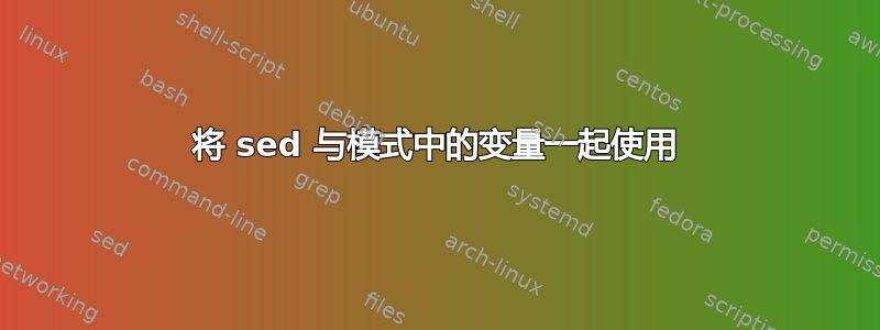 将 sed 与模式中的变量一起使用