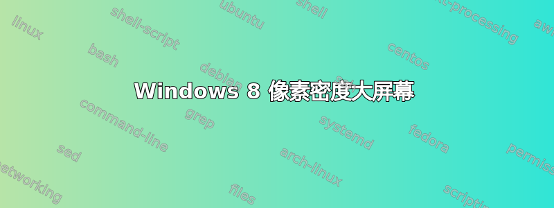 Windows 8 像素密度大屏幕