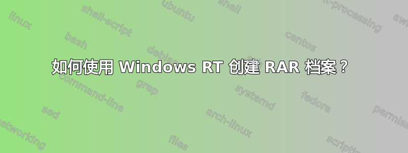 如何使用 Windows RT 创建 RAR 档案？