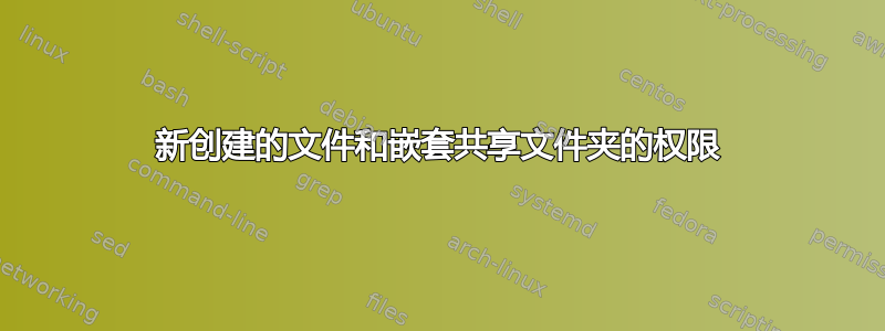 新创建的文件和嵌套共享文件夹的权限