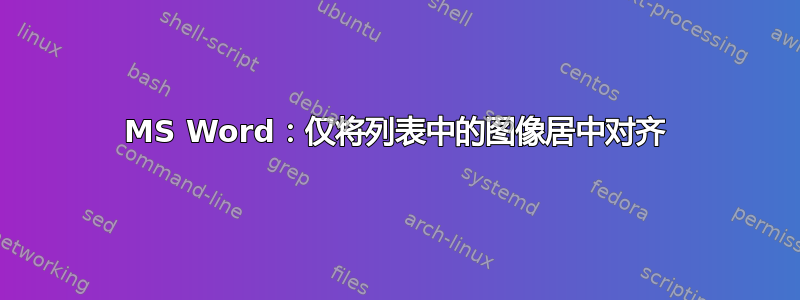 MS Word：仅将列表中的图像居中对齐