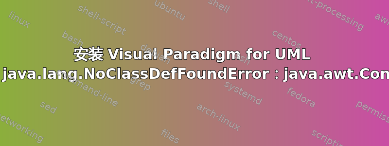 安装 Visual Paradigm for UML 会出现：java.lang.NoClassDefFoundError：java.awt.Container