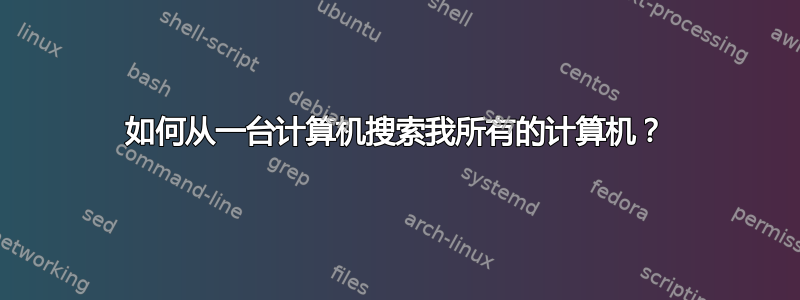 如何从一台计算机搜索我所有的计算机？