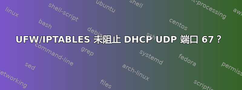 UFW/IPTABLES 未阻止 DHCP UDP 端口 67？