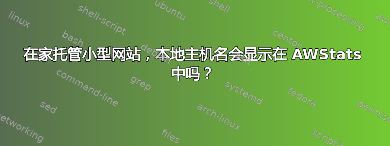 在家托管小型网站，本地主机名会显示在 AWStats 中吗？