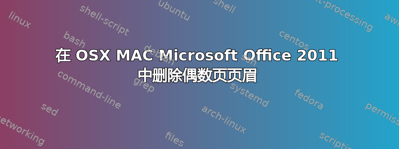 在 OSX MAC Microsoft Office 2011 中删除偶数页页眉