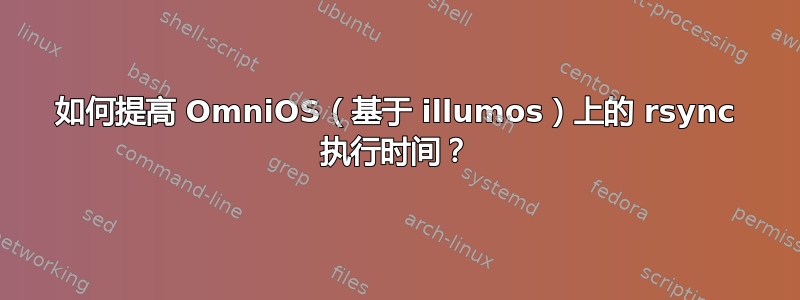 如何提高 OmniOS（基于 illumos）上的 rsync 执行时间？