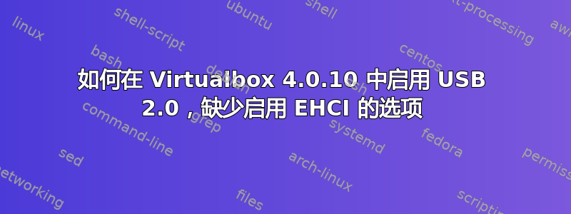 如何在 Virtualbox 4.0.10 中启用 USB 2.0，缺少启用 EHCI 的选项