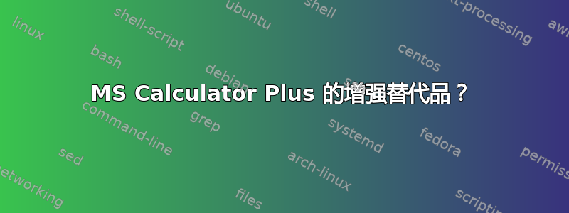 MS Calculator Plus 的增强替代品？