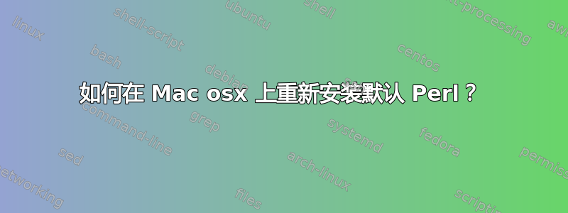 如何在 Mac osx 上重新安装默认 Perl？